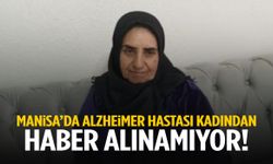 Manisa’da korkutan kayıp! 62 yaşındaki alzheimer hastası kadından haber alınamıyor