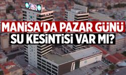 Manisa'da Pazar günü su kesintisi var mı?