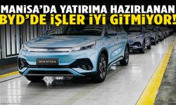 Manisa’ya gelecek olan BYD’de işler iyi gitmiyor!