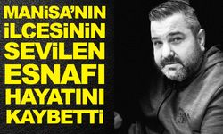 Manisa’nın ilçesinin sevilen esnafı hayatını kaybetti…