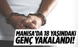 Manisa’da 18 yaşındaki genç yakalandı!