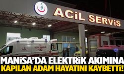 Manisa’da feci ölüm! Elektrik akımına kapılan adam hayatını kaybetti