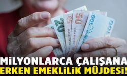 SGK’dan milyonlarca çalışana erken emeklilik müjdesi!