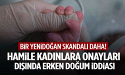 Özel hastanede ilaçla erken doğum iddialarına soruşturma!