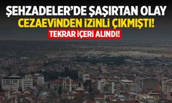 Şehzadeler'de şaşırtan olay! Cezaevinden izinli çıkmıştı...