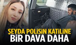 Şeyda polisin katiline bir dava daha!