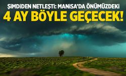 Şimdiden Netleşti: Manisa’da Önümüzdeki 4 Ay Böyle Geçecek!
