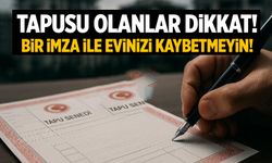 Tapusu olanları ilgilendiriyor... Evinizi bir imza ile kaybedebilirsiniz!
