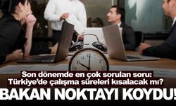 Türkiye’de çalışma süreleri kısalacak mı? En yetkili isimden açıklama