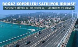 15 Temmuz Şehitler Köprüsü ile Fatih Sultan Mehmet Köprüsü satılıyor iddiası!