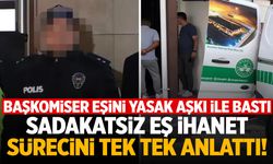 Yasak aşkı ile basılan başkomiserin eşinden yok artık dedirten ifade!