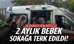 2 aylık bebeği ‘babası alacak’ deyip sokağa bıraktı!