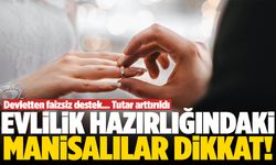 Evlilik hazırlığındaki Manisalılar dikkat! Kredi tutarı arttırıldı