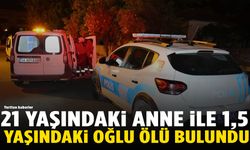 Gece yarısı facia! 21 yaşındaki anne ile 1,5 yaşındaki oğlu ölü bulundu