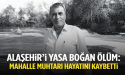 Alaşehir’i yasa boğan ölüm! Mahalle muhtarı hayatını kaybetti