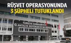 Antalya’da rüşvet operasyonunda 3 şüpheli tutuklandı