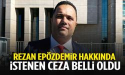 Avukat Rezan Epözdemir hakkında istenen ceza belli oldu