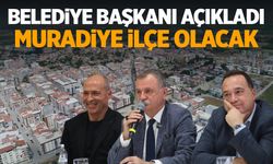 Belediye Başkanı söz verdi... Muradiye ilçe olacak!