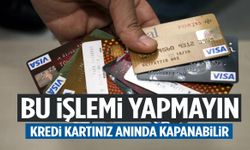 Bu işlemi yapmayın: Kredi kartınız anında kapanabilir
