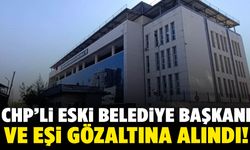 CHP'li eski belediye başkanı ve eşi gözaltına alındı!