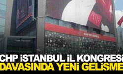 CHP İstanbul İl Kongresi davasında yeni gelişme