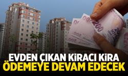 Evden çıkan kira ödemeye devam edecek!