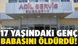 17 yaşındaki genç babasını öldürdü!
