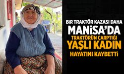 Manisa'da bir traktör kazası daha... Yaşlı kadın can verdi!