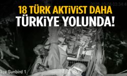 İsrail'in alıkoyduğu 18 Türk aktivist Türkiye'ye geliyor