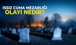 Issız Cuma Mezarlığı Olayı Nedir? Siccin Issız Cuma Mezarlığı Hikayesi