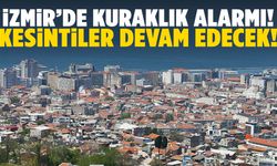 İzmir’de kuraklık alarmı! Su kesintileri uzatıldı