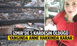 İzmir’de yangın 5 kardeşi hayattan koparmıştı! Anne hakkında karar verildi…