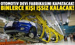 Otomotiv devi fabrikasını kapatacak! Binlerce kişi işsiz kalacak…
