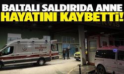 Kan donduran olay! Baltayla yaralanan anne hayatını kaybetti…