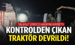 Kontrolden çıkan traktör devrildi… Talihsiz sürücü hayatını kaybetti!