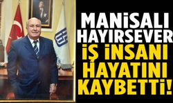 Manisalı hayırsever iş insanı Buğdaycı hayatını kaybetti!