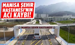 Manisa Şehir Hastanesi’nin acı kaybı!