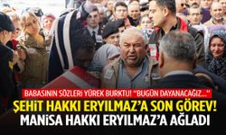 Manisa şehit Hakkı Eryılmaz’a ağladı! Son yolculuğuna uğurlandı…