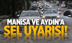 Manisa ve Aydın'a sel uyarısı!