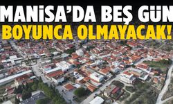 Manisa’ya uyarı! 5 gün boyunca olmayacak
