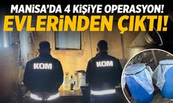 Manisa'da 4 kişiye operasyon! Evlerinden çıktı...