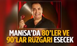 Manisa’da 80’ler ve 90’lar rüzgarı esecek!