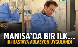 Manisa’da bir ilk… İki hastaya ablasyon uygulandı!