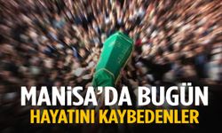 Manisa’da bugün 21 kişi hayata veda etti