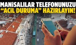 Manisalılar telefonunuzu “Acil duruma” hazırlayın!