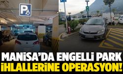 Manisa’da engelli park ihlallerine operasyon!