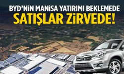 Manisa’da fabrika kurulmadı ama satışlar patladı! BYD rekor kırdı…