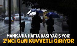Manisa’da hafta başı yağış yok! 2’nci gün kuvvetli giriyor…