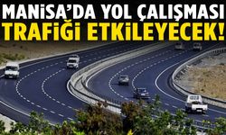 Manisa’da sürücülere uyarı! Yol çalışması başladı…