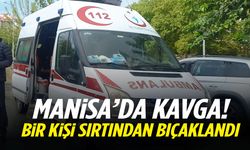 Manisa’da kavga kanlı bitti! Sırtından bıçaklandı…